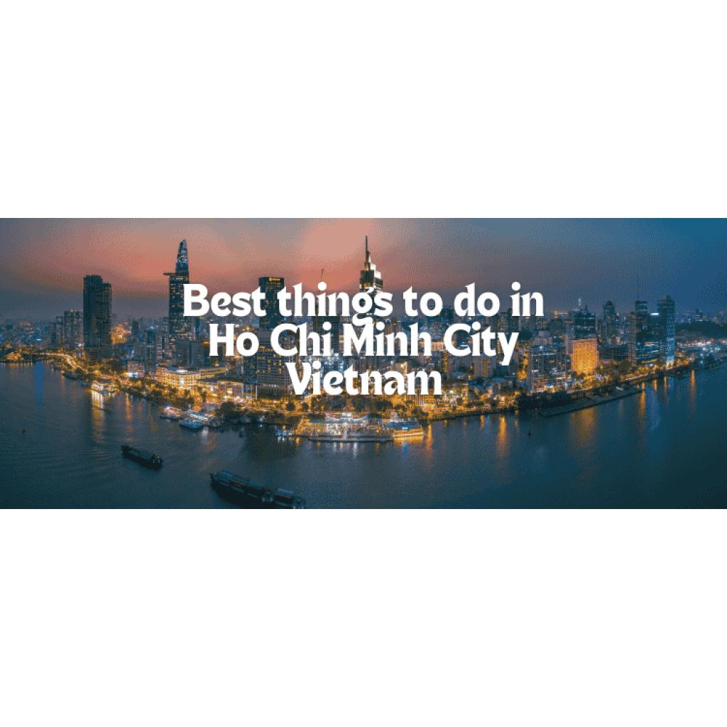 Best things to do in Ho Chi Minh City Vietnam