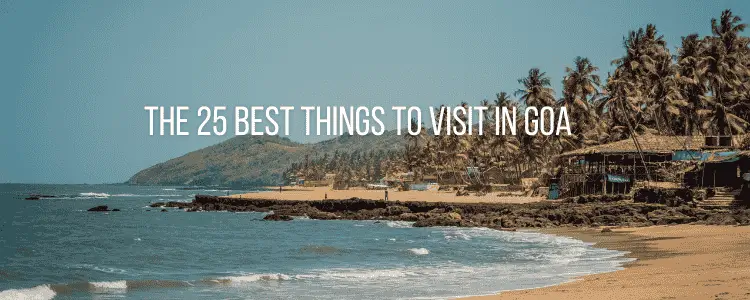 The 25 best things to visit in Goa